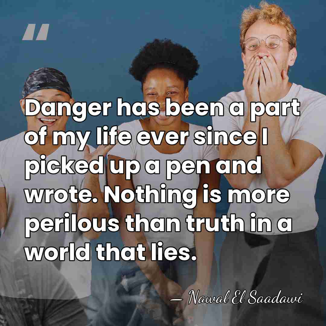 Danger has been a part of my life ever since I picked&hellip; - Nawal El Saadawi