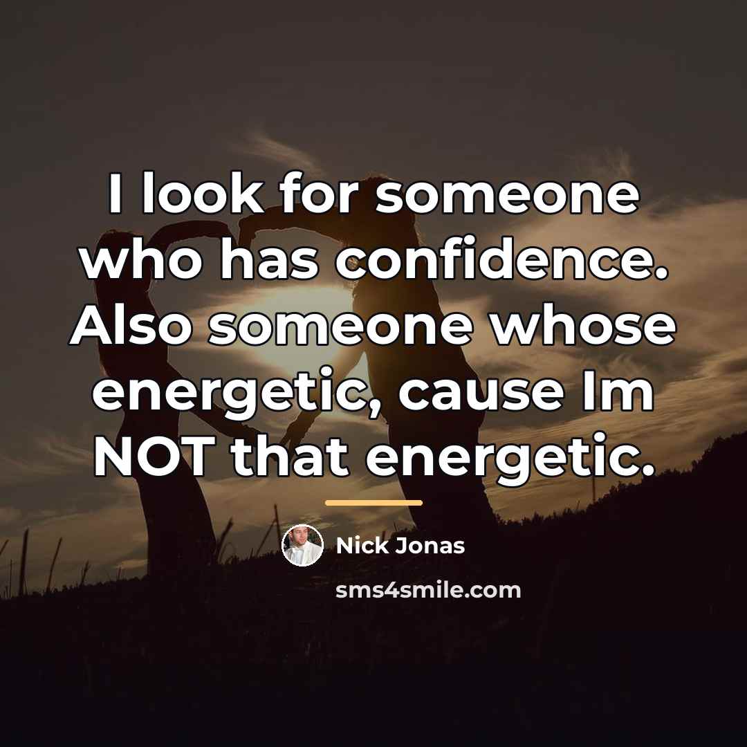 “I look for someone who has confidence. Also someone whose…” quote by Nick Jonas