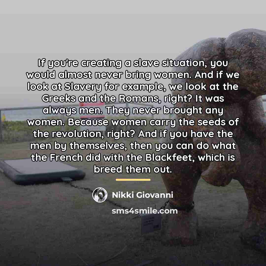 “If you're creating a slave situation, you would almost never…” quote by Nikki Giovanni