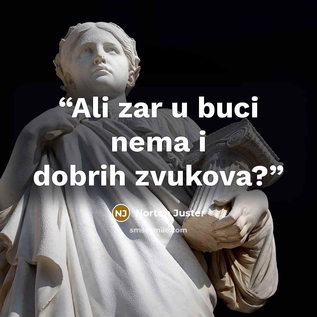 “Ali zar u buci nema i dobrih zvukova?” quote by Norton Juster