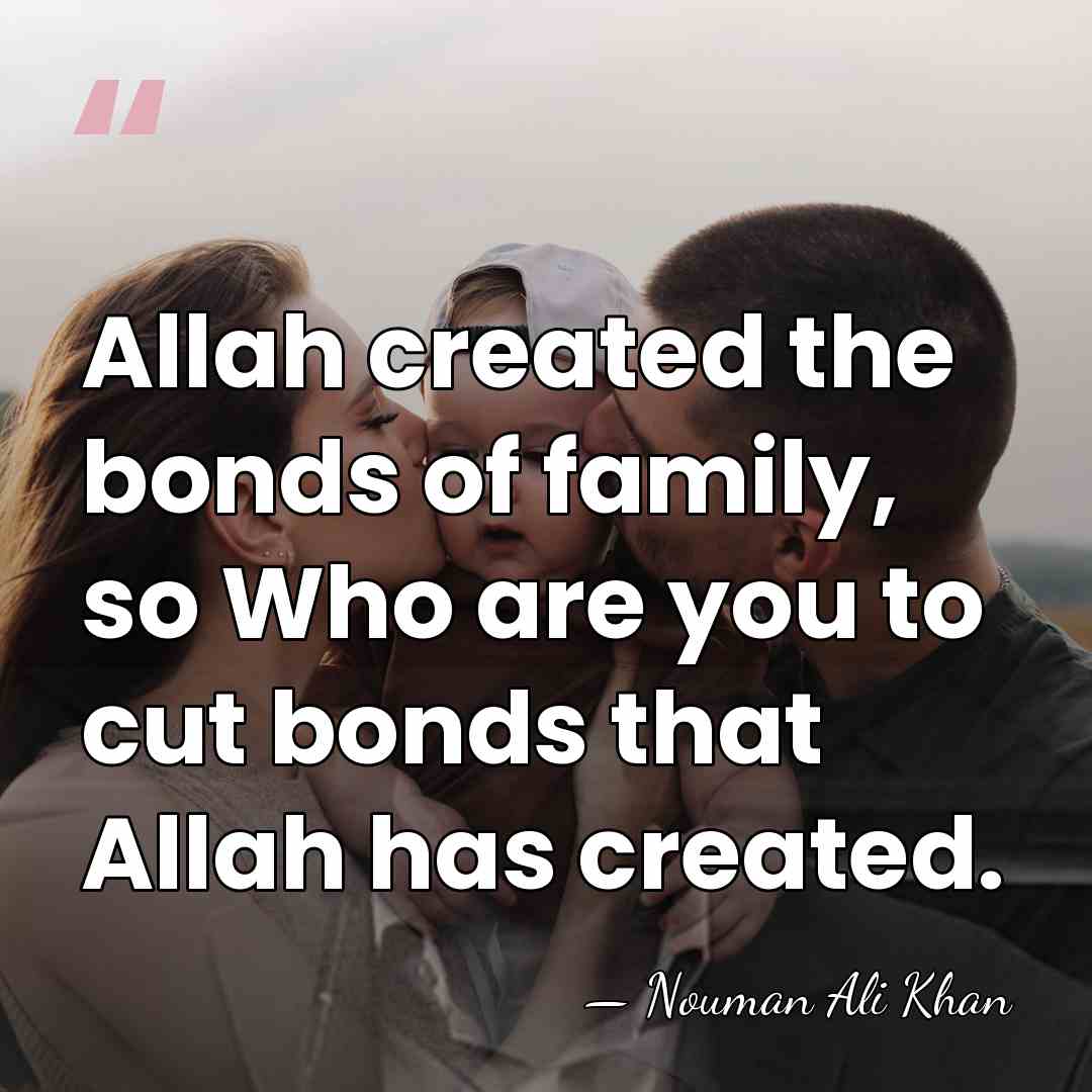 Allah created the bonds of family, so Who are you to cut&hellip; - Nouman Ali Khan