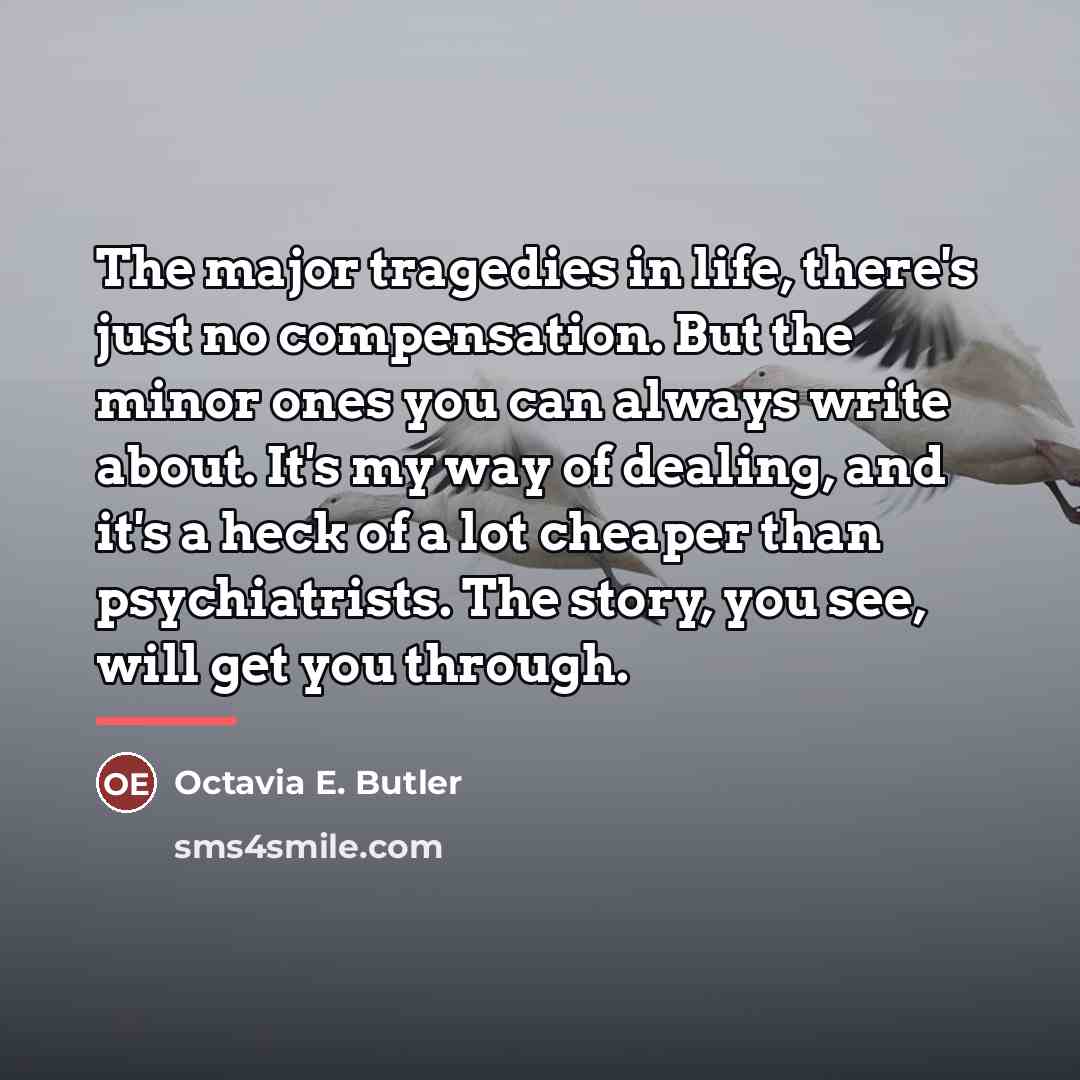 “The major tragedies in life, there's just no compensation. But…” quote by Octavia E. Butler