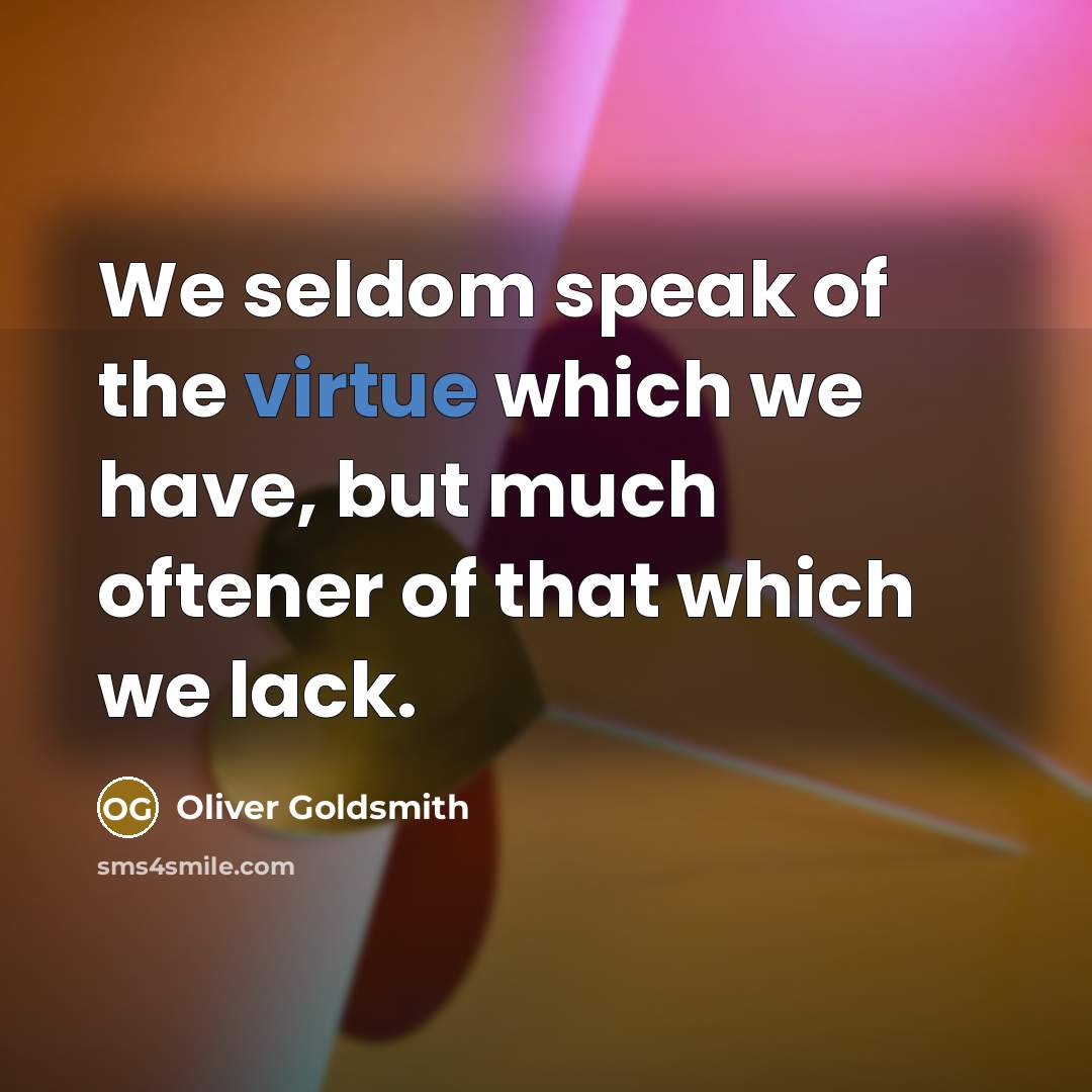 “We seldom speak of the virtue which we have, but…” quote by Oliver Goldsmith