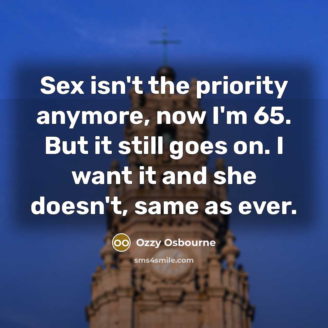 “Sex isn't the priority anymore, now I'm 65. But it…” quote by Ozzy Osbourne