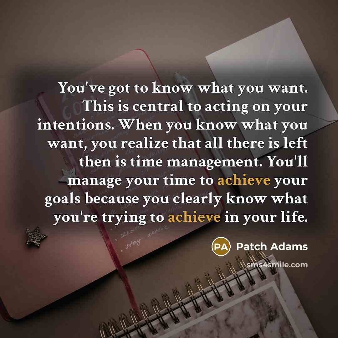 “You've got to know what you want. This is central…” quote by Patch Adams