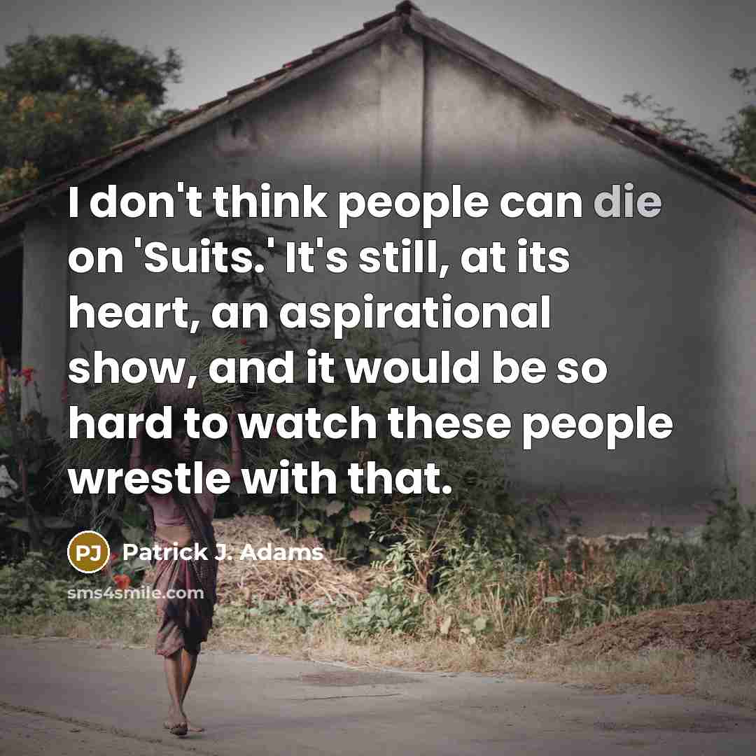 “I don't think people can die on 'Suits.' It's still,…” quote by Patrick J. Adams