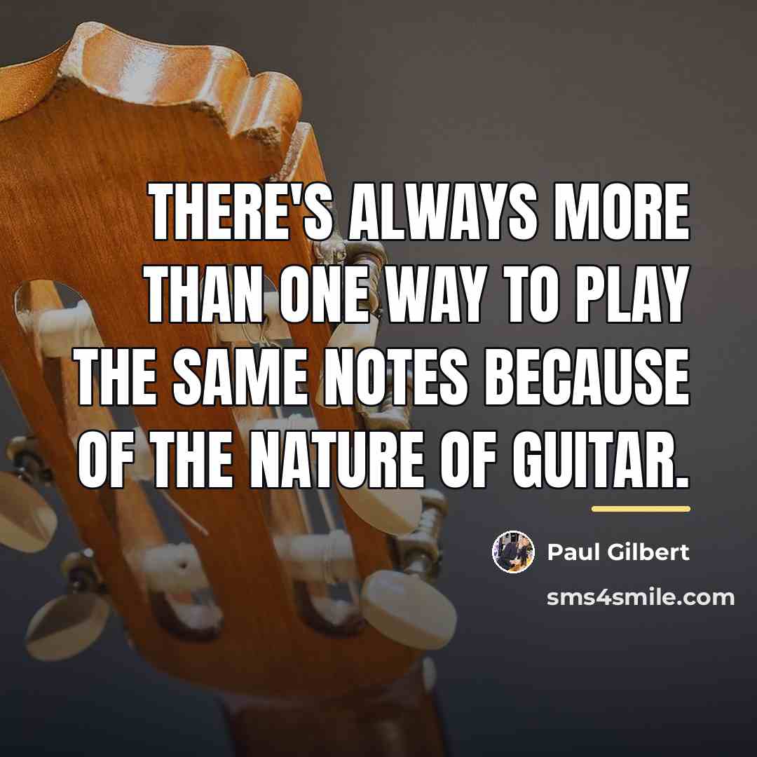 “There's always more than one way to play the same…” quote by Paul Gilbert