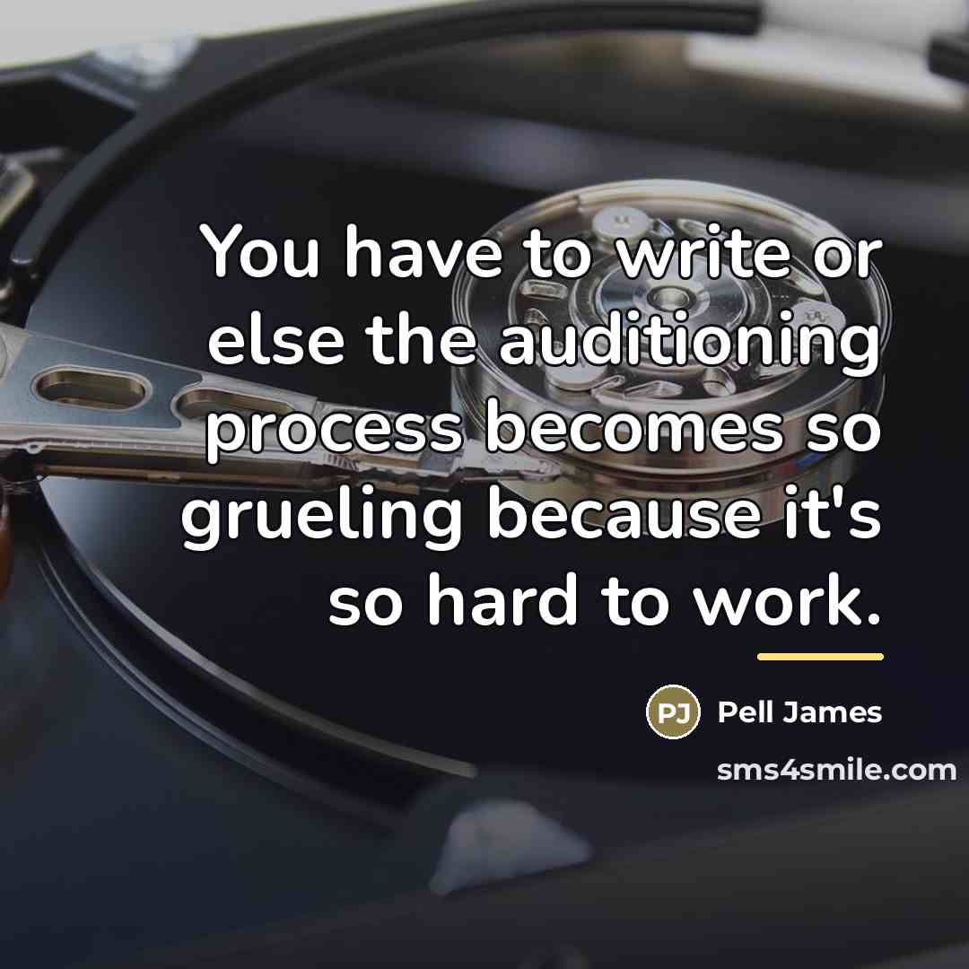 “You have to write or else the auditioning process becomes…” quote by Pell James