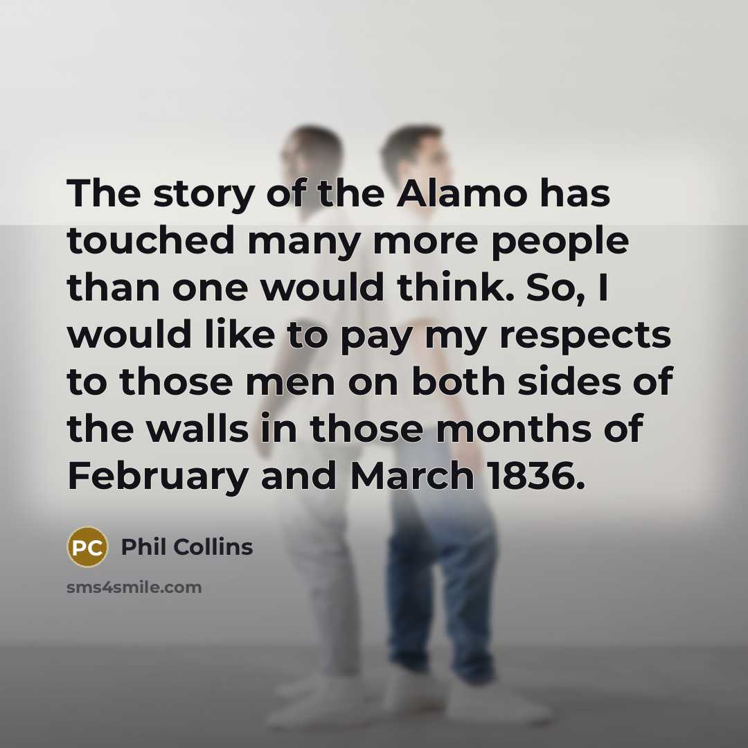 “The story of the Alamo has touched many more people…” quote by Phil Collins