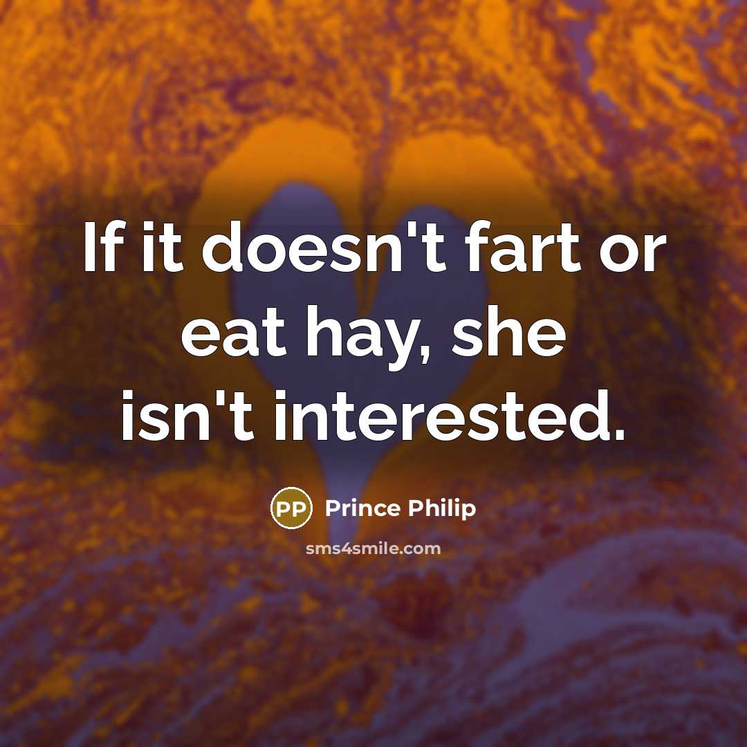 “If it doesn't fart or eat hay, she isn't interested.…” quote by Prince Philip