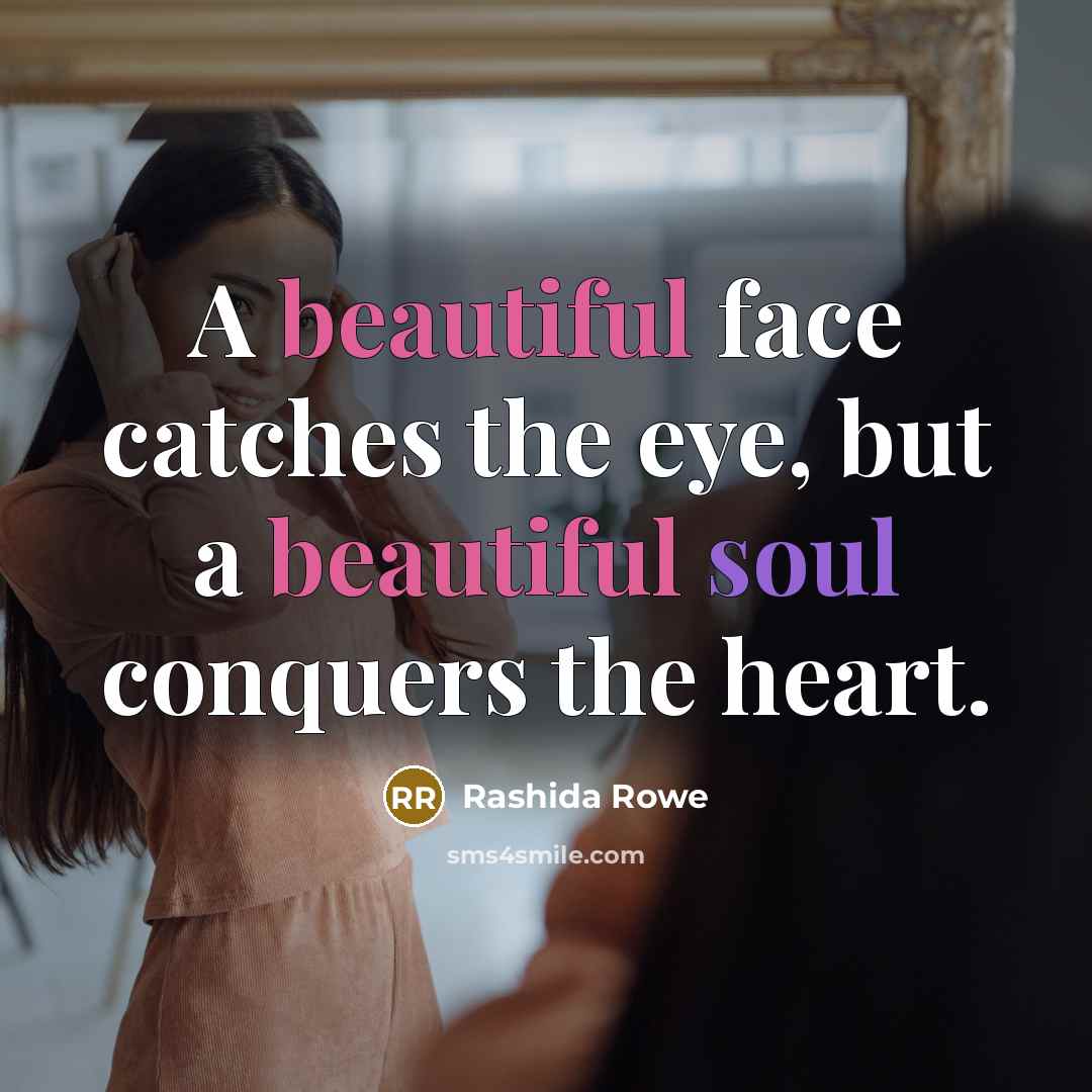 “A beautiful face catches the eye, but a beautiful soul…” quote by Rashida Rowe