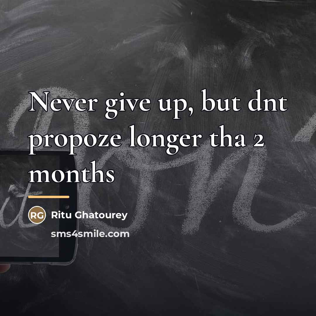 “Never give up, but dnt propoze longer tha 2 months…” quote by Ritu Ghatourey
