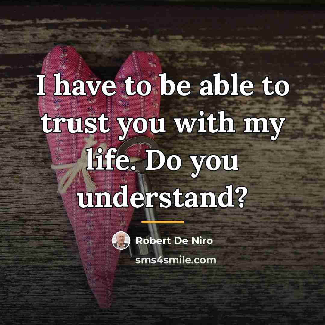 “I have to be able to trust you with my…” quote by Robert De Niro
