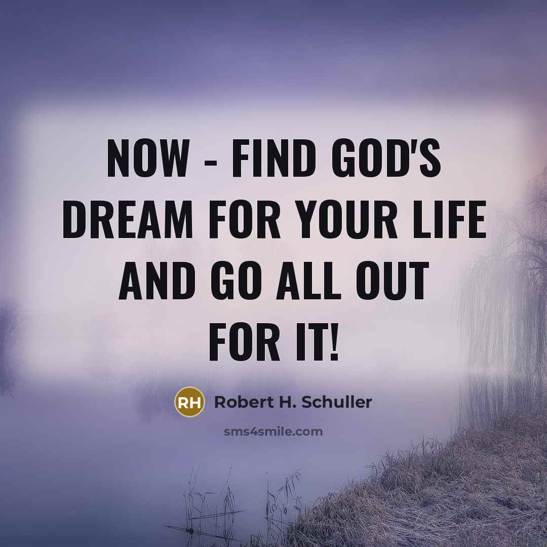 “Now - find God's dream for your life and go…” quote by Robert H. Schuller