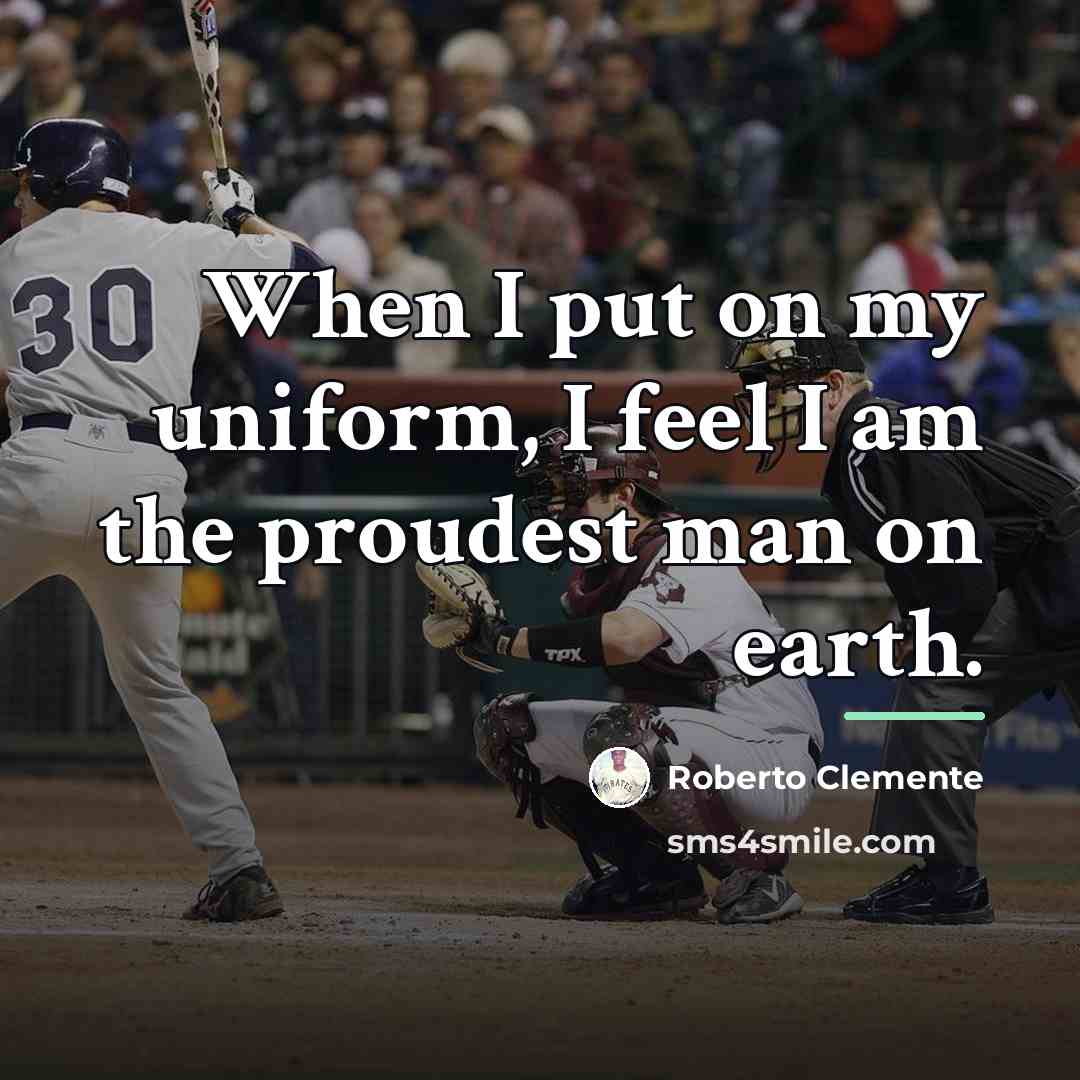 “When I put on my uniform, I feel I am…” quote by Roberto Clemente