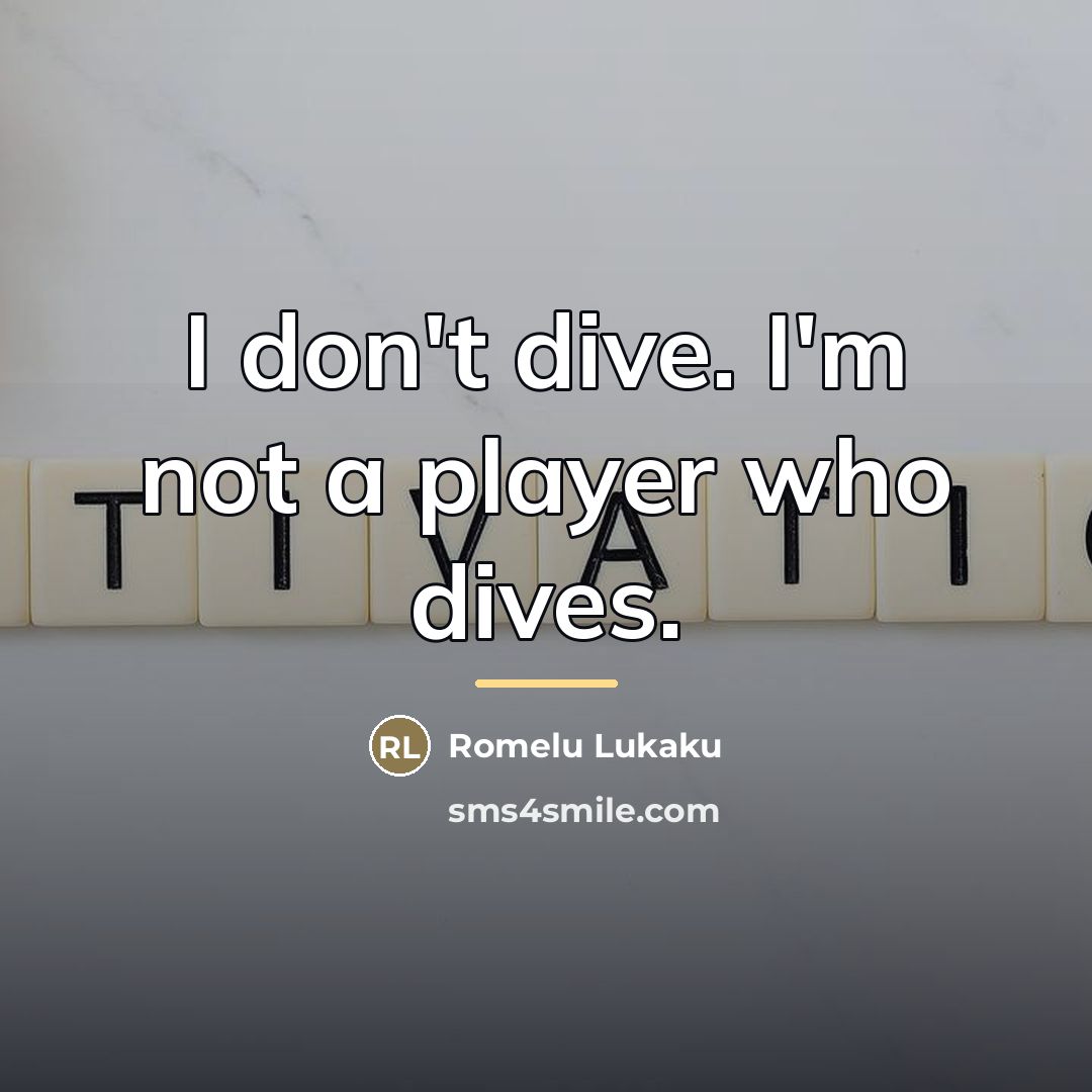 “I don't dive. I'm not a player who dives.…” quote by Romelu Lukaku