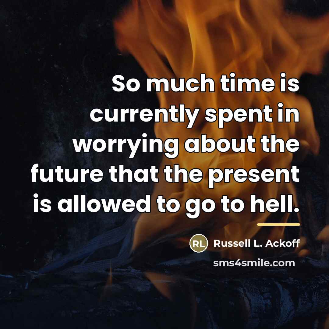 “So much time is currently spent in worrying about the…” quote by Russell L. Ackoff