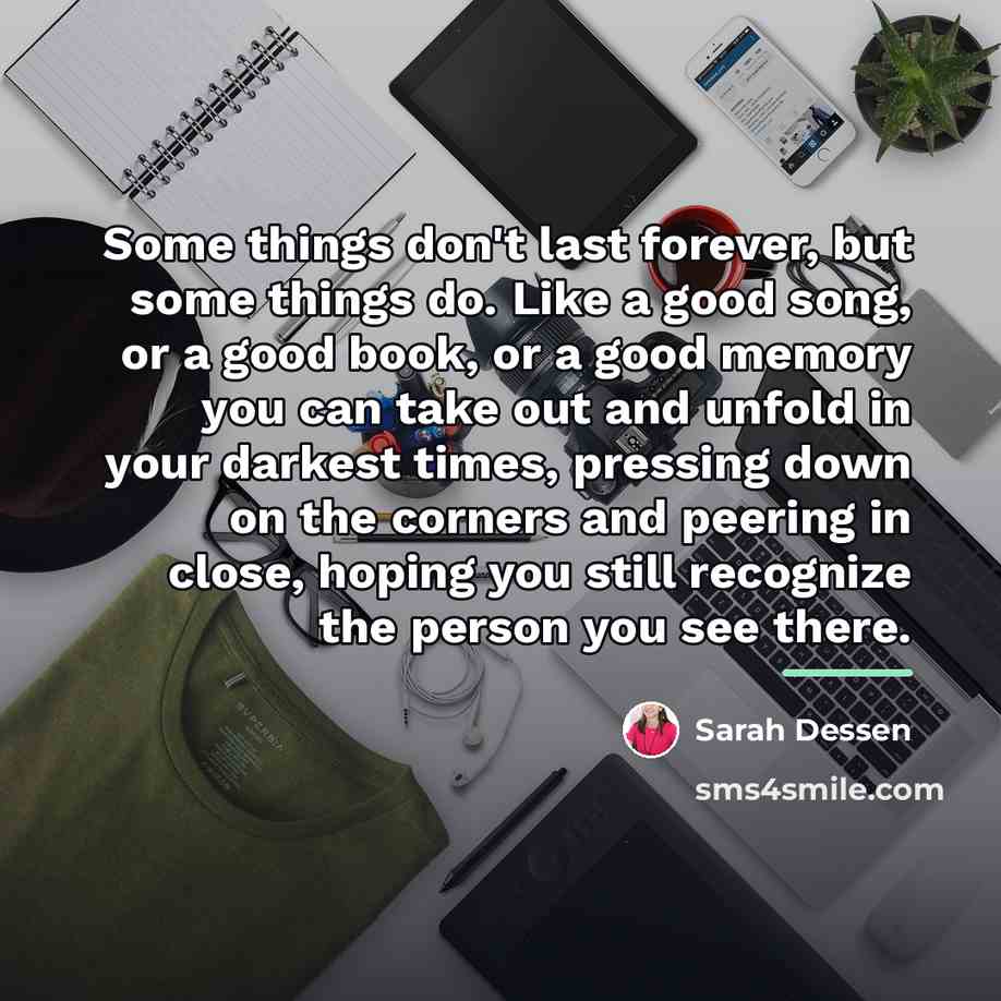 “Some things don't last forever, but some things do. Like…” quote by Sarah Dessen