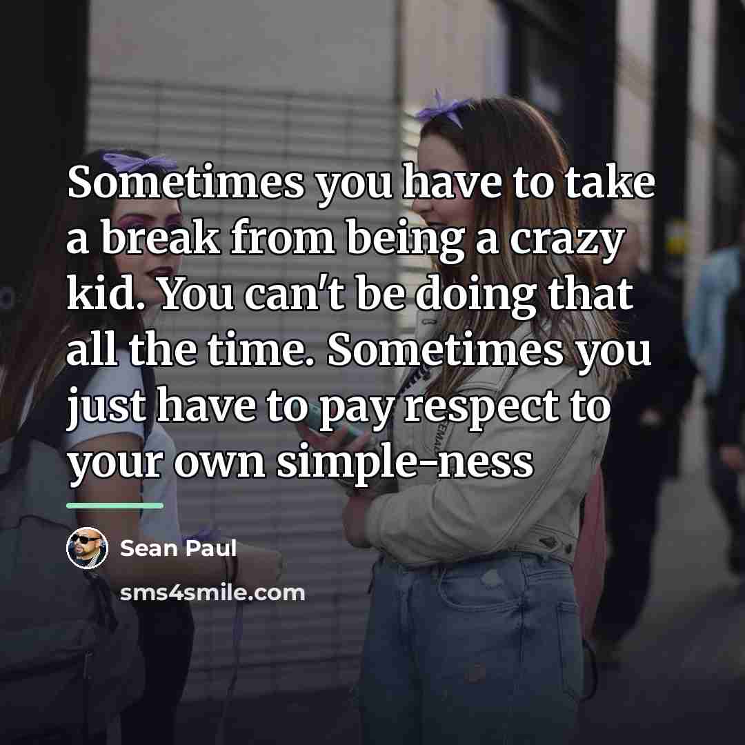 “Sometimes you have to take a break from being a…” quote by Sean Paul