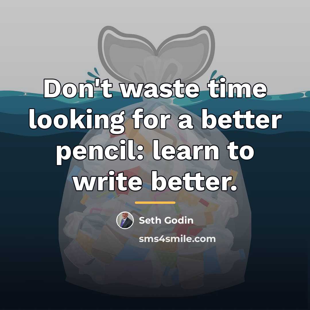 “Don't waste time looking for a better pencil: learn to…” quote by Seth Godin