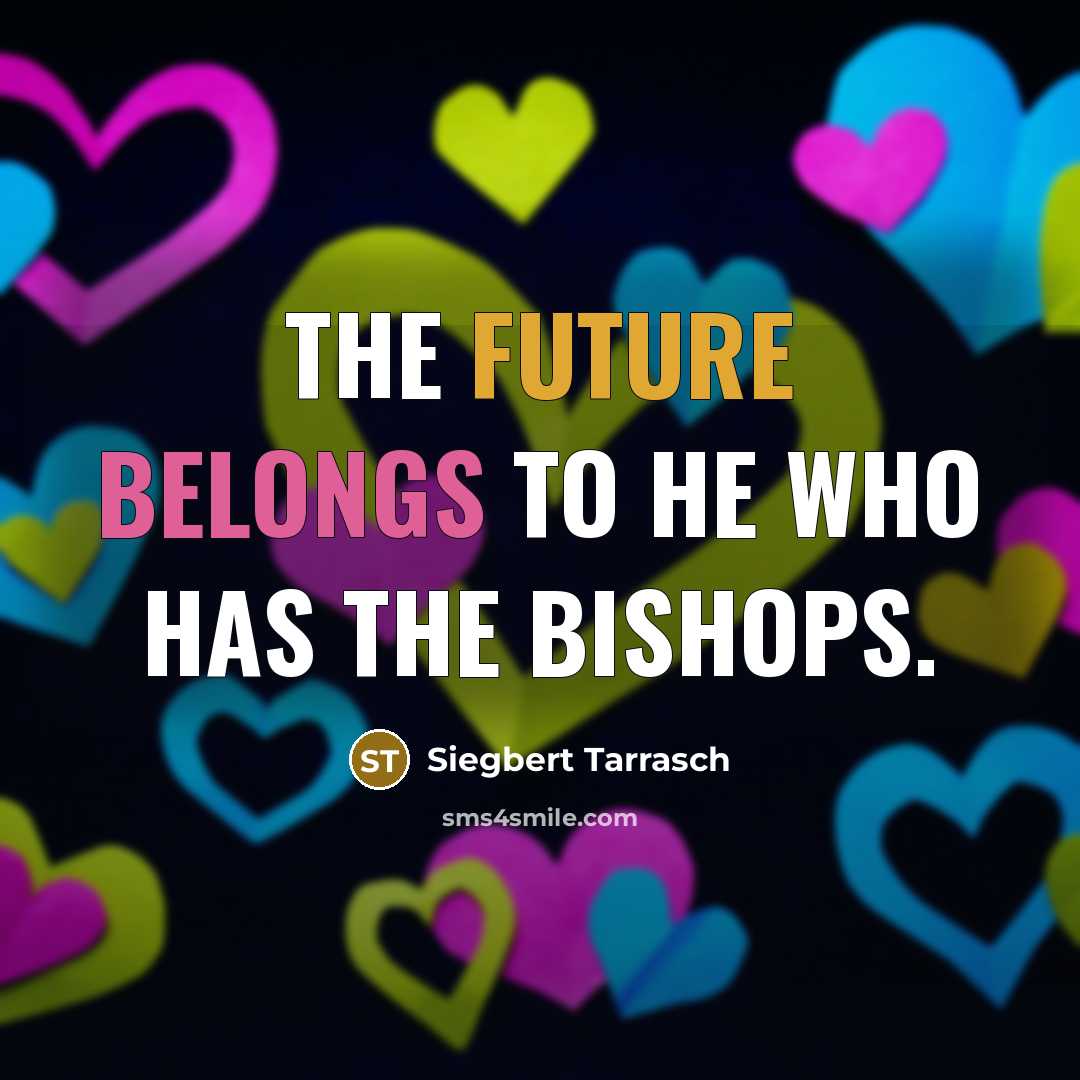 “The future belongs to he who has the bishops.” quote by Siegbert Tarrasch