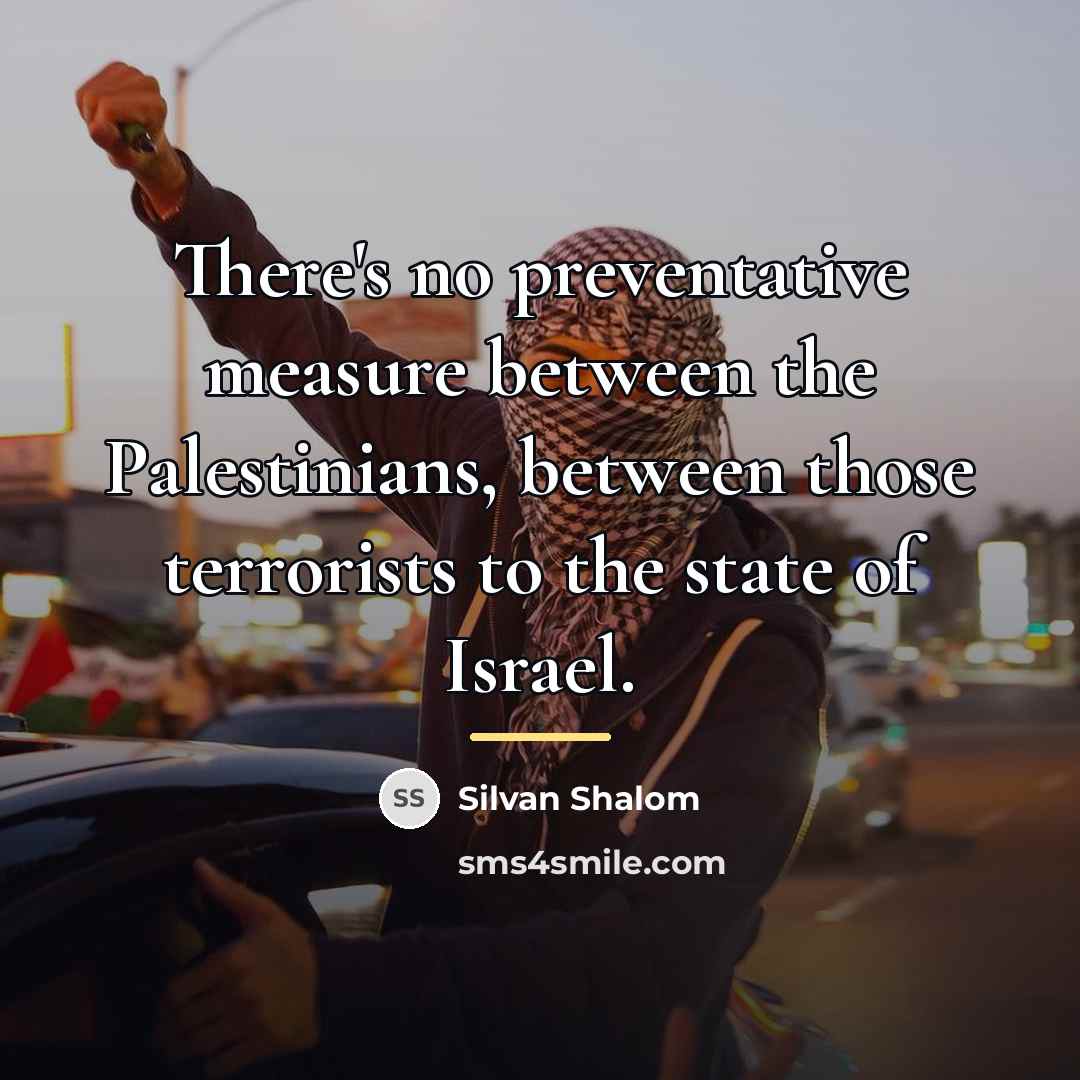 “There's no preventative measure between the Palestinians, between those terrorists…” quote by Silvan Shalom
