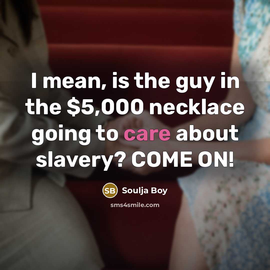 “I mean, is the guy in the $5,000 necklace going…” quote by Soulja Boy