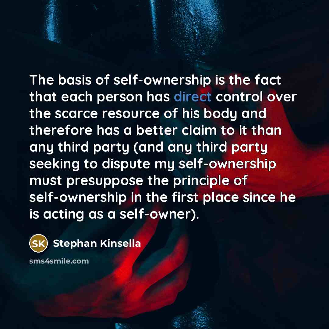 “The basis of self-ownership is the fact that each person…” quote by Stephan Kinsella