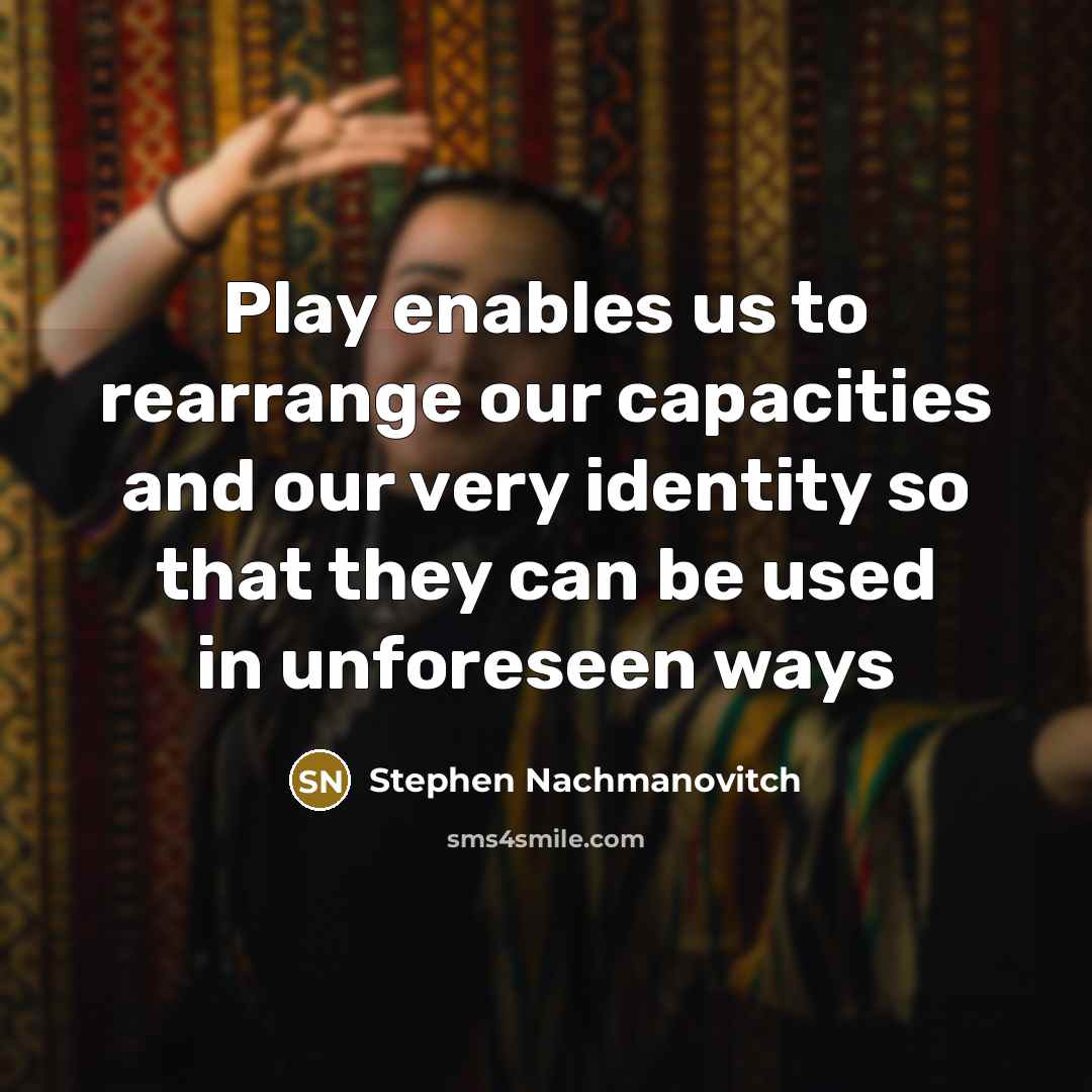 “Play enables us to rearrange our capacities and our very…” quote by Stephen Nachmanovitch