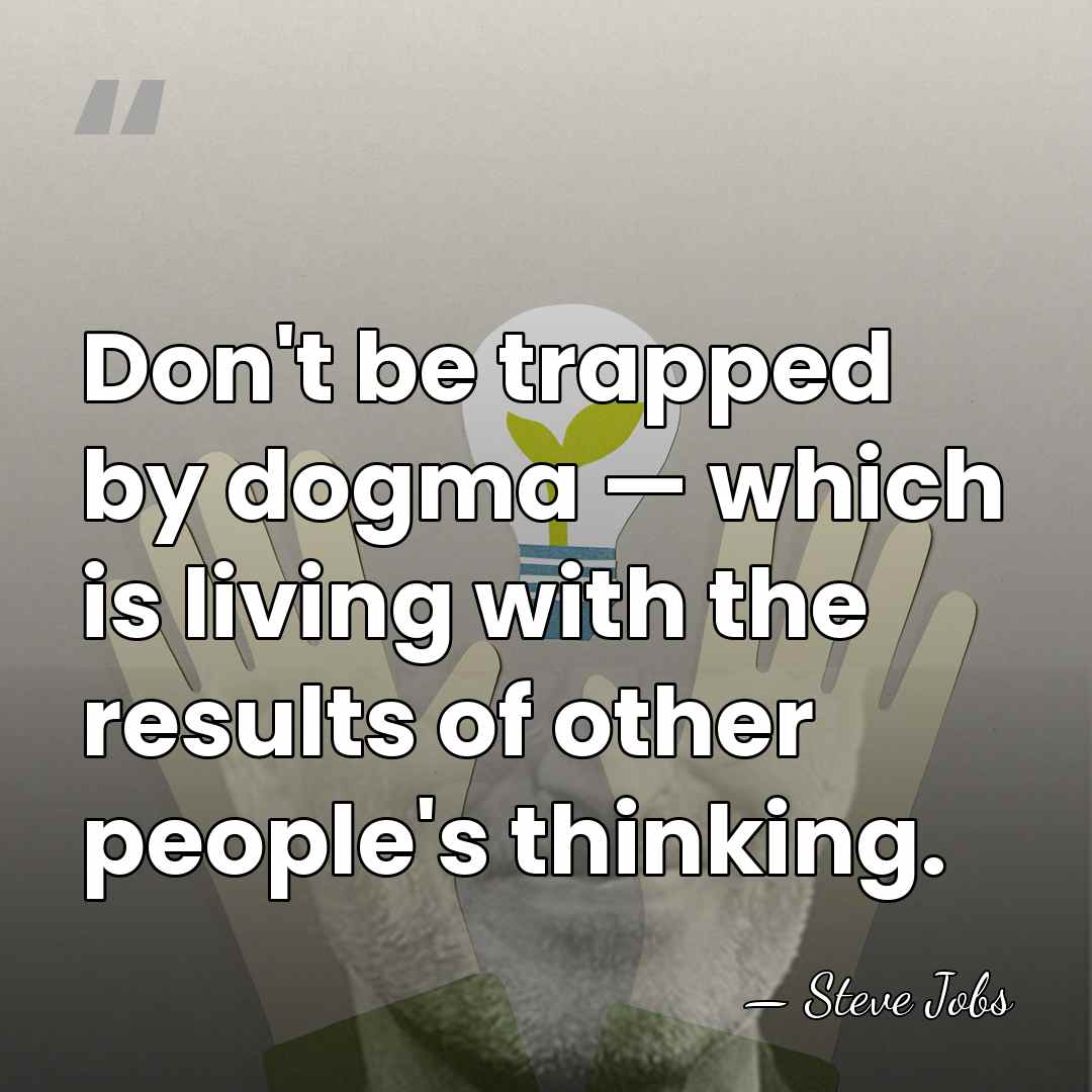 Don't be trapped by dogma — which is living with the results&hellip; - Steve Jobs