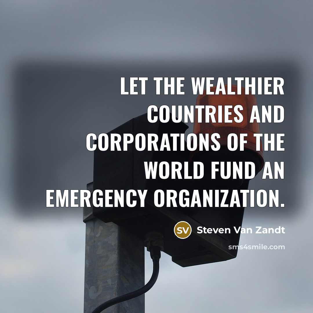 “Let the wealthier countries and corporations of the world fund…” quote by Steven Van Zandt