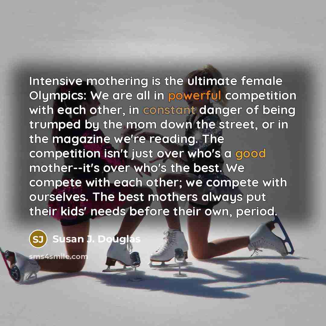 “Intensive mothering is the ultimate female Olympics: We are all…” quote by Susan J. Douglas