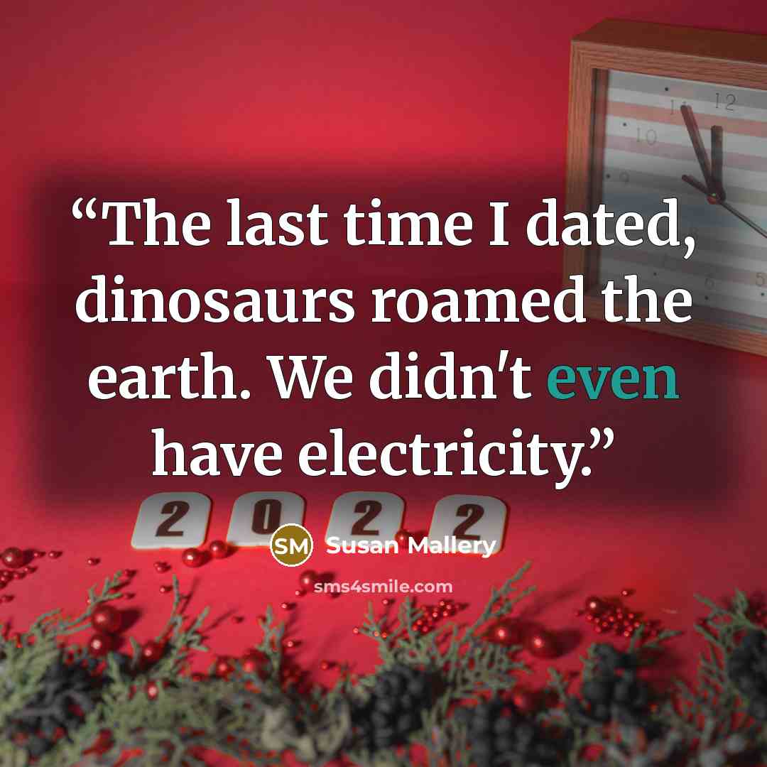“The last time I dated, dinosaurs roamed the earth. We didn't even have electricity.” quote by Susan Mallery