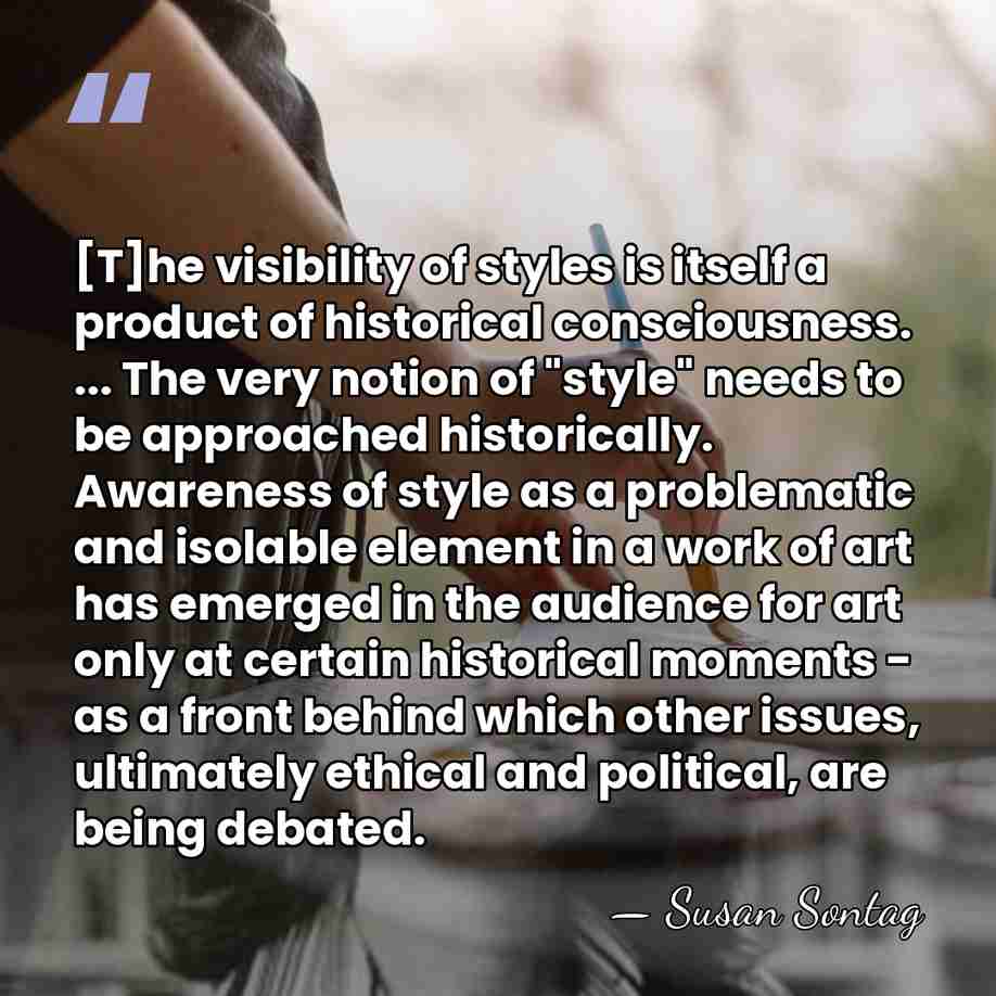 [T]he visibility of styles is itself a product of historical consciousness. ...&hellip; - Susan Sontag