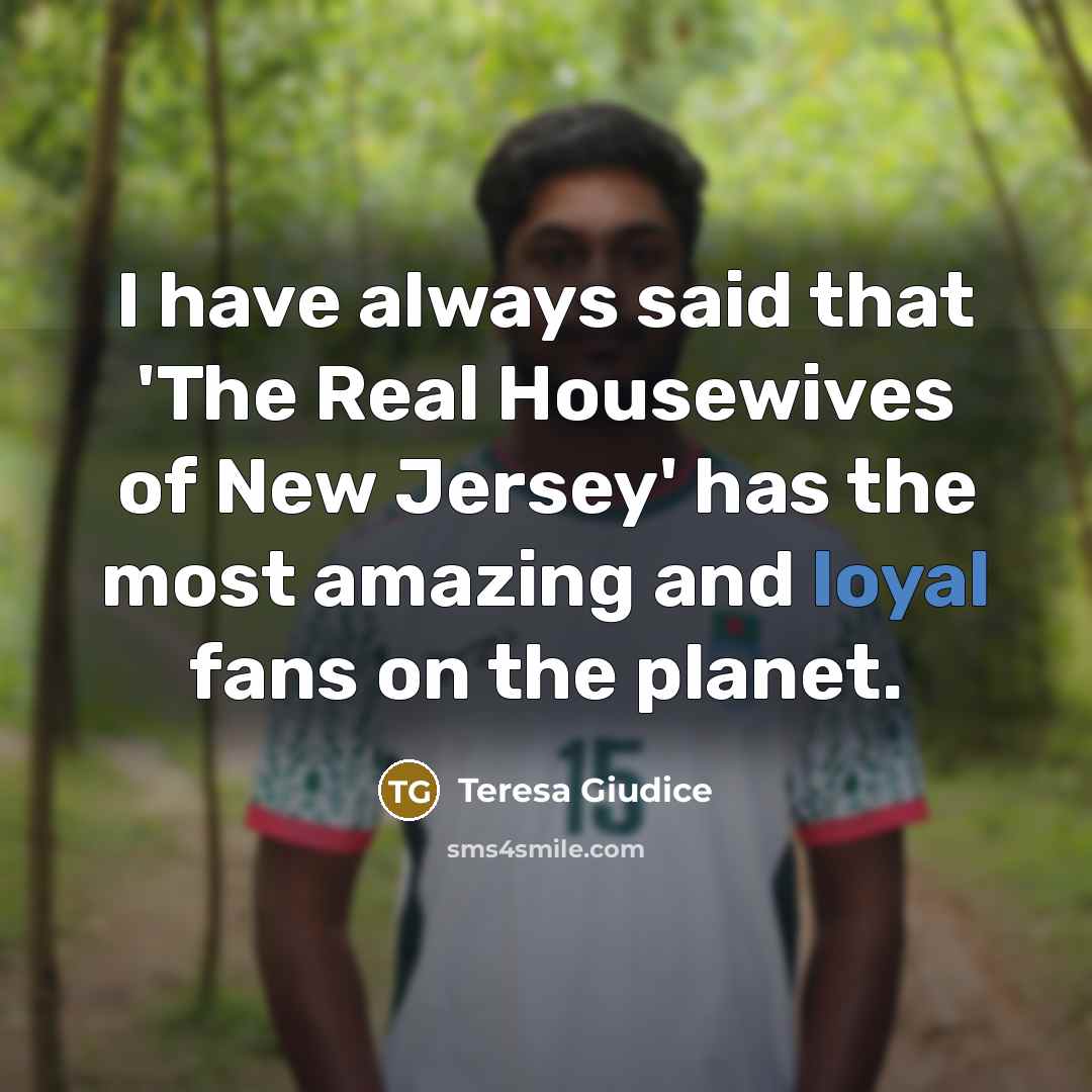 “I have always said that 'The Real Housewives of New…” quote by Teresa Giudice