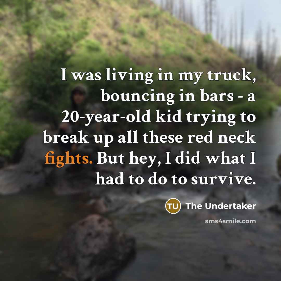 “I was living in my truck, bouncing in bars -…” quote by The Undertaker