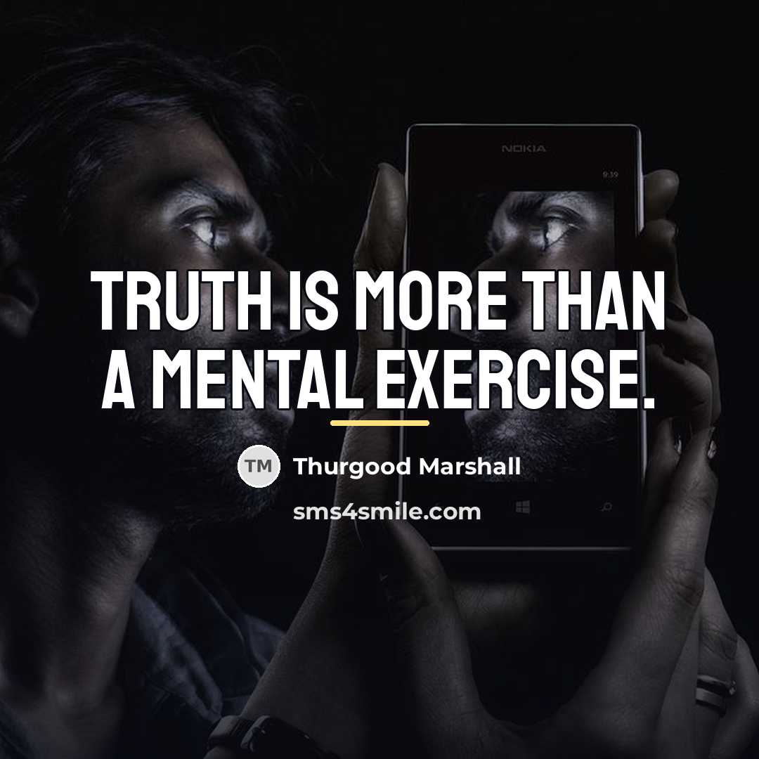 “Truth is more than a mental exercise.…” quote by Thurgood Marshall