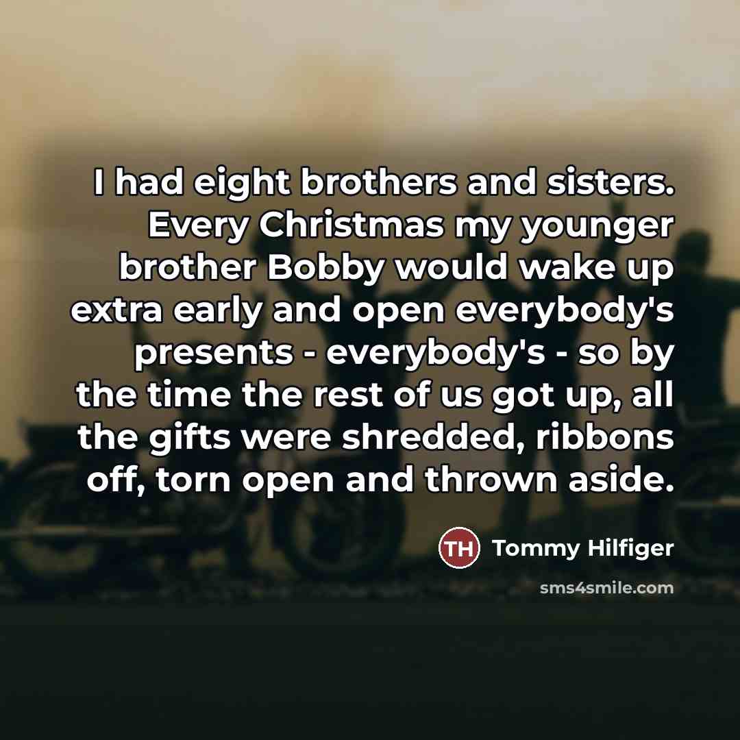 “I had eight brothers and sisters. Every Christmas my younger…” quote by Tommy Hilfiger