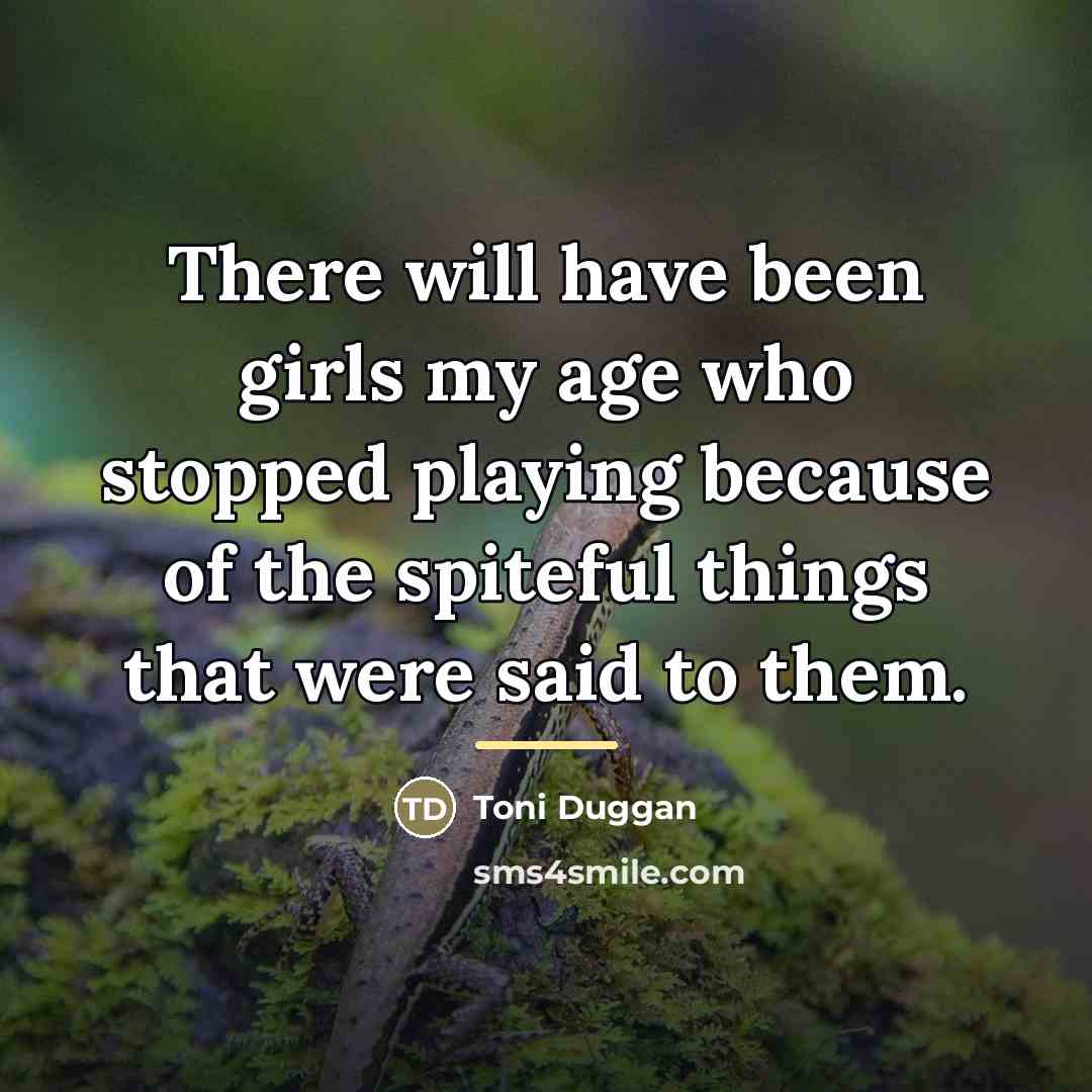 “There will have been girls my age who stopped playing…” quote by Toni Duggan