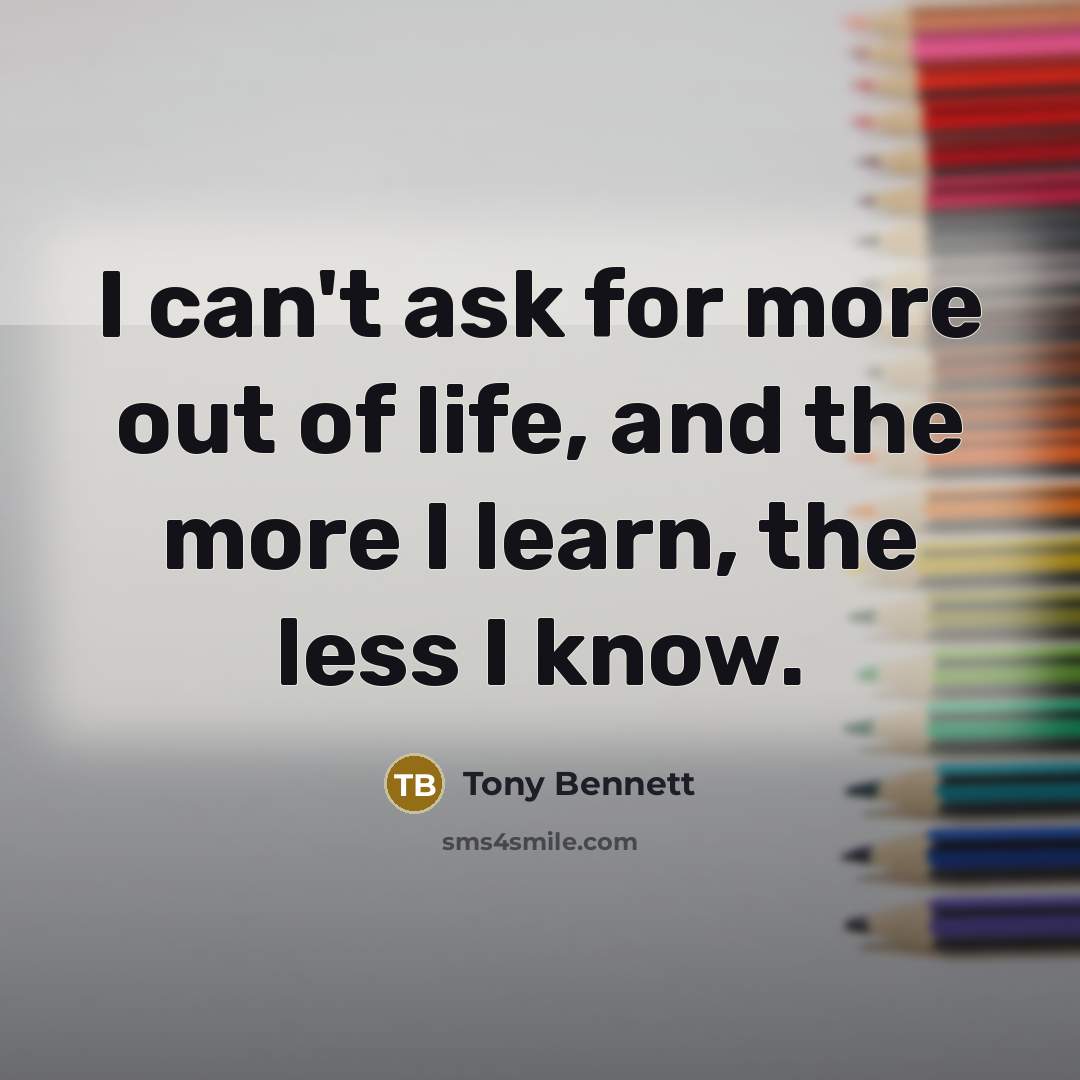 “I can't ask for more out of life, and the…” quote by Tony Bennett