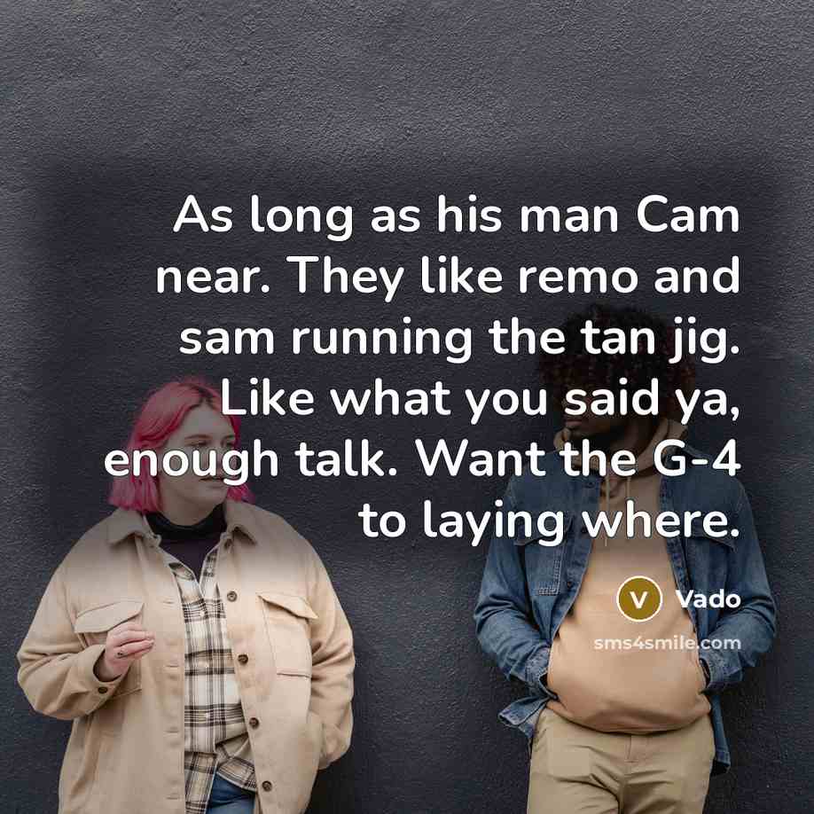 “As long as his man Cam near. They like remo and sam running the tan jig. Like what you said ya, enough talk. Want the G-4 to laying where.” quote by Vado