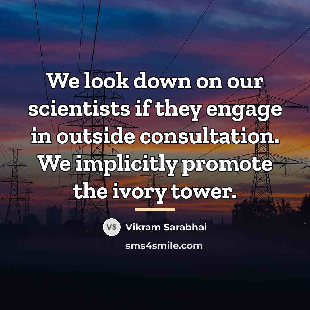 “We look down on our scientists if they engage in…” quote by Vikram Sarabhai