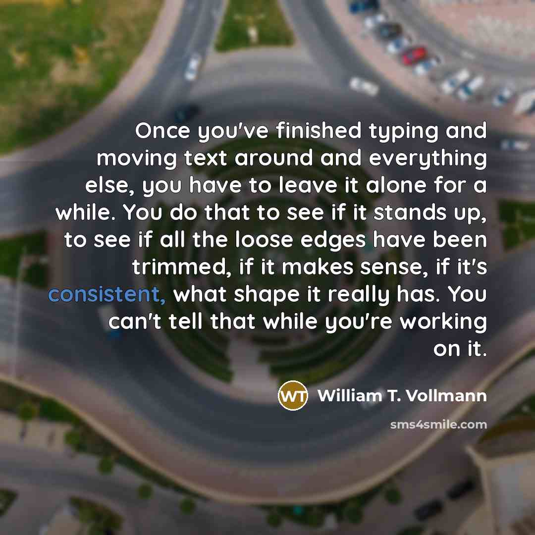 “Once you've finished typing and moving text around and everything…” quote by William T. Vollmann