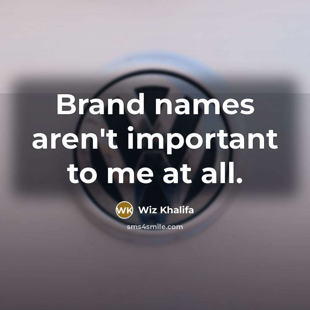 “Brand names aren't important to me at all.” quote by Wiz Khalifa