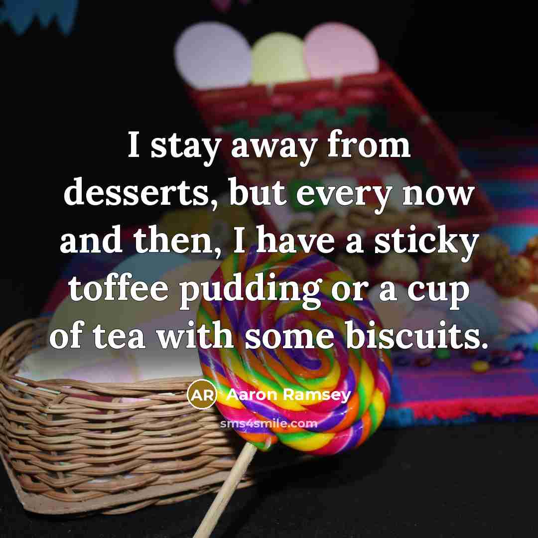 “I stay away from desserts, but every now and then, I have a sticky toffee pudding or a cup of tea with some biscuits.” quote by Aaron Ramsey