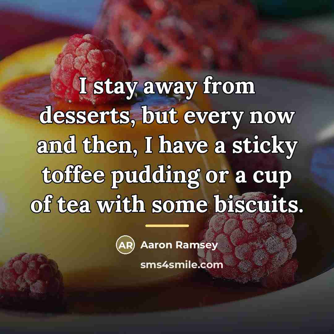 “I stay away from desserts, but every now and then,…” quote by Aaron Ramsey