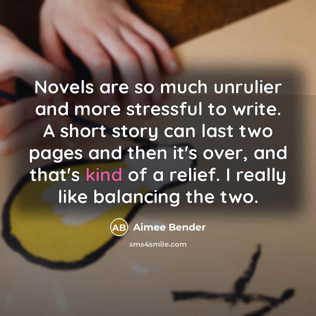“Novels are so much unrulier and more stressful to write.…” quote by Aimee Bender