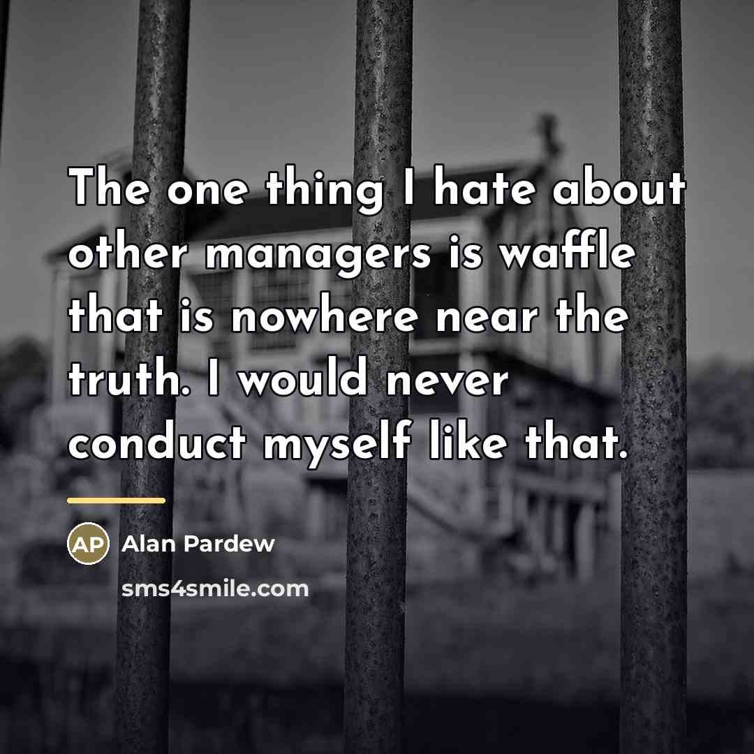 “The one thing I hate about other managers is waffle…” quote by Alan Pardew