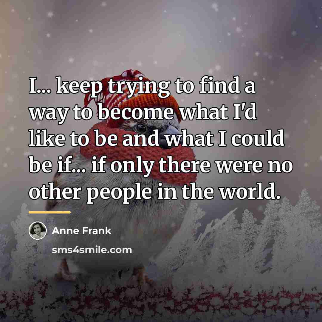 “I... keep trying to find a way to become what…” quote by Anne Frank