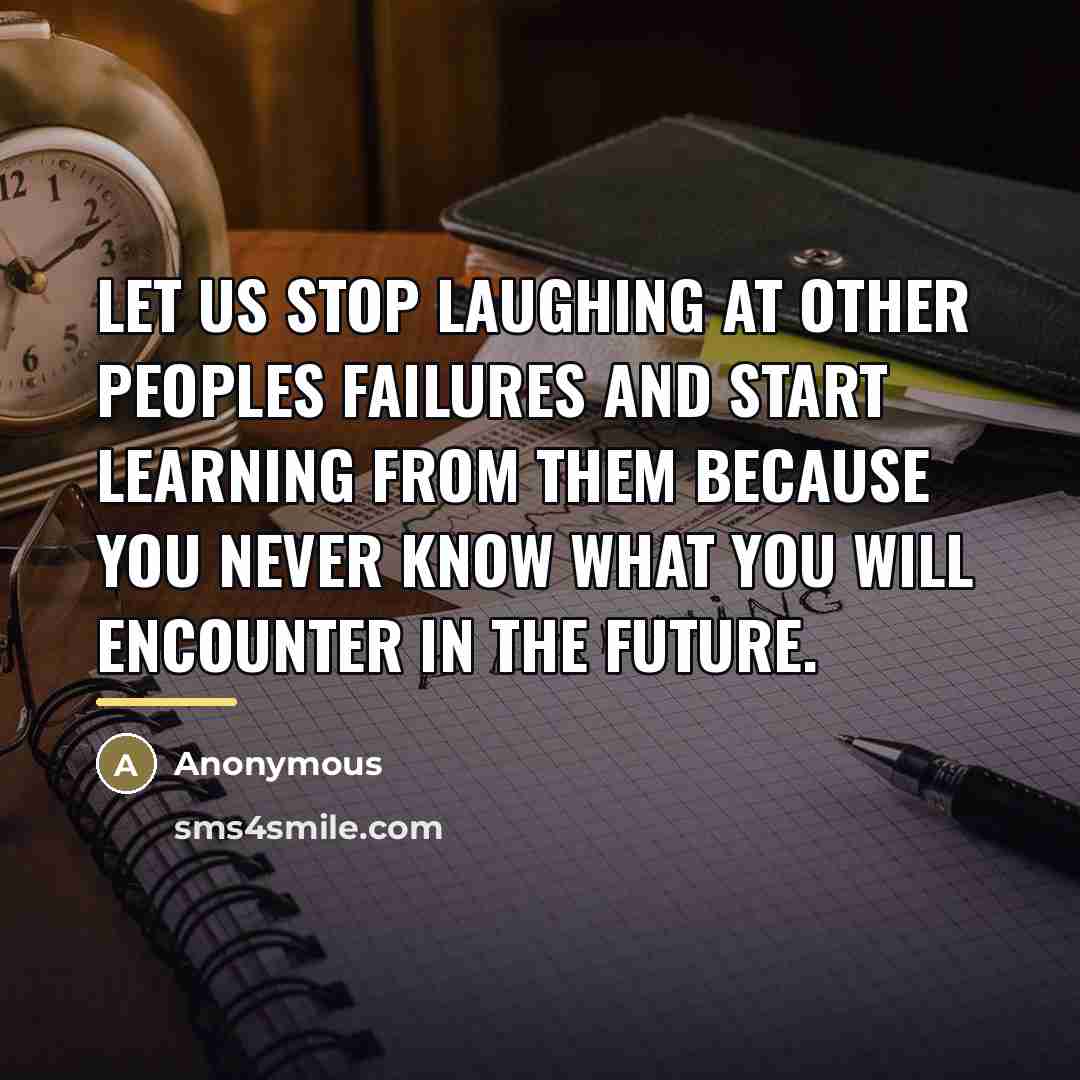 “Let us stop laughing at other peoples failures and start…” quote by Anonymous